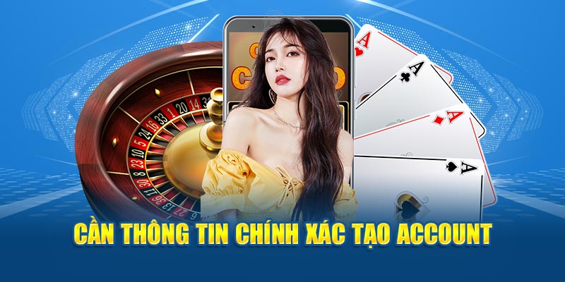 Cung cấp thông tin chính xác để tạo tài khoản