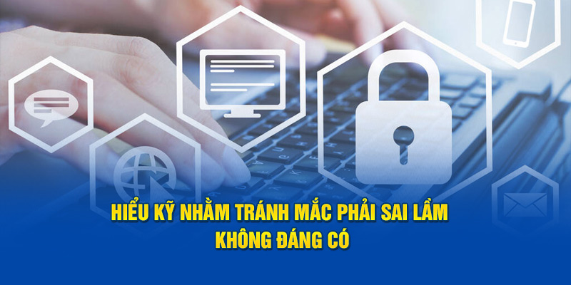 Hiểu kỹ chính sách nhằm tránh mắc phải sai lầm không đáng có