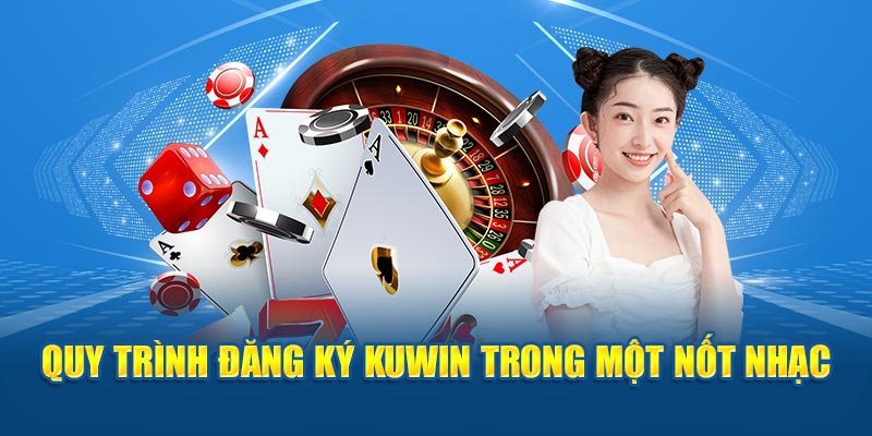 Quy trình đăng ký Kuwin qua 4 bước khá đơn giản