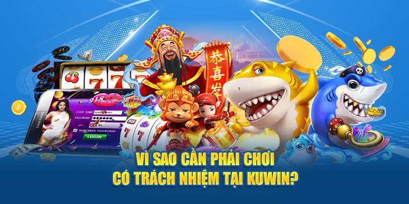 Lý do bạn nên chơi có tinh thần, trách nhiệm tại nhà cái kuwin