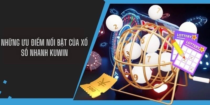 Những ưu điểm nổi bật của xổ số nhanh Kuwin