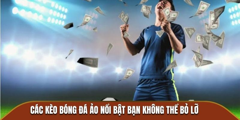 Các kèo bóng đá ảo nổi bật bạn không thể bỏ lỡ