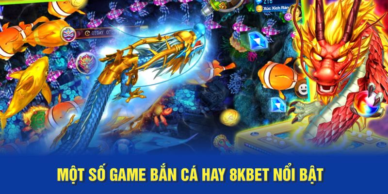 Một số game bắn cá hay 8kbet nổi bật