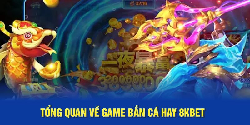 Tổng quan về game bắn cá hay 8Kbet